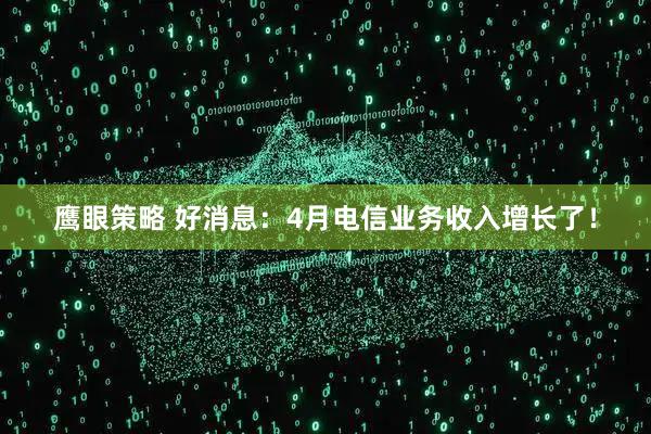 鹰眼策略 好消息：4月电信业务收入增长了！